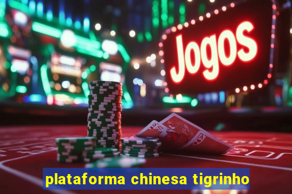 plataforma chinesa tigrinho